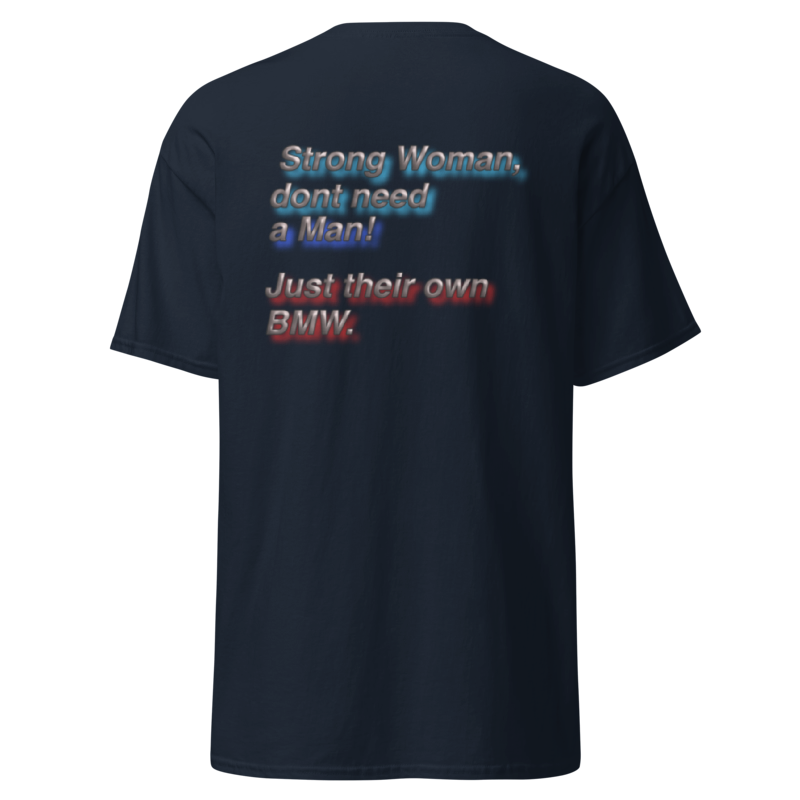 Strong Woman don´t need a man! Just their own BMW. Unisex T-Shirt