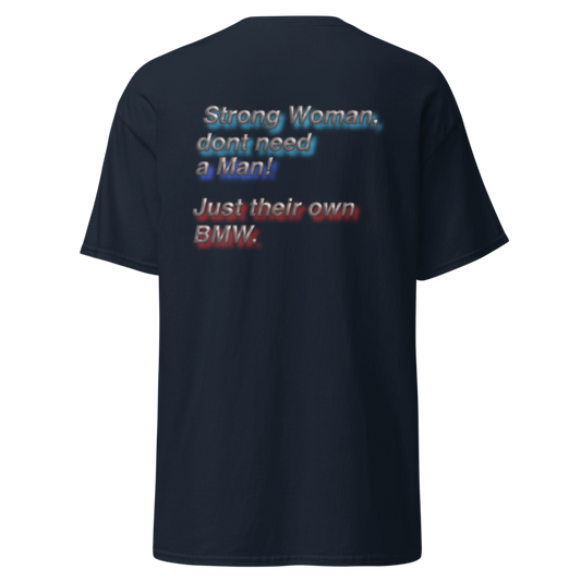 Strong Woman don´t need a man! Just their own BMW. Unisex T-Shirt